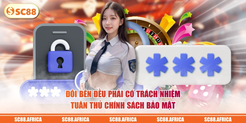 Đôi bên đều phải có trách nhiệm tuân thủ chính sách bảo mật