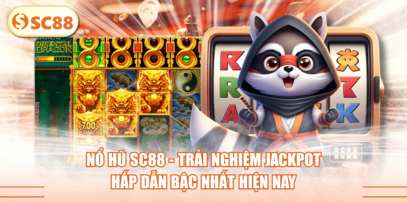 Nổ Hũ SC88 - Trải Nghiệm Jackpot Hấp Dẫn Bậc Nhất Hiện Nay
